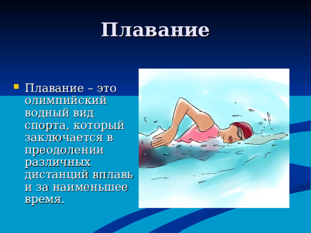 Плавание Плавание – это олимпийский водный вид спорта, который заключается в преодолении различных дистанций вплавь и за наименьшее время. 