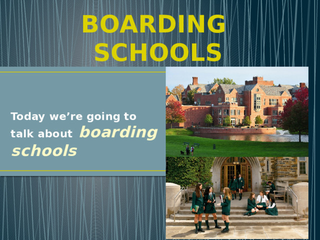 BOARDING  SCHOOLS Today we’re going to talk about  boarding schools 