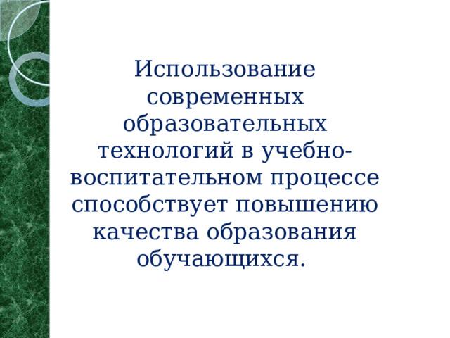 Использование современных образовательных технологий в учебно-воспитательном процессе способствует повышению качества образования обучающихся.    