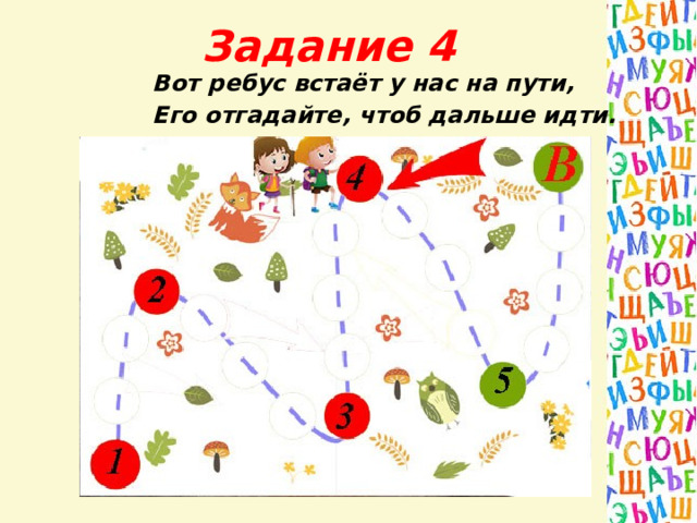 Задание 4 Вот ребус встаёт у нас на пути, Его отгадайте, чтоб дальше идти. 