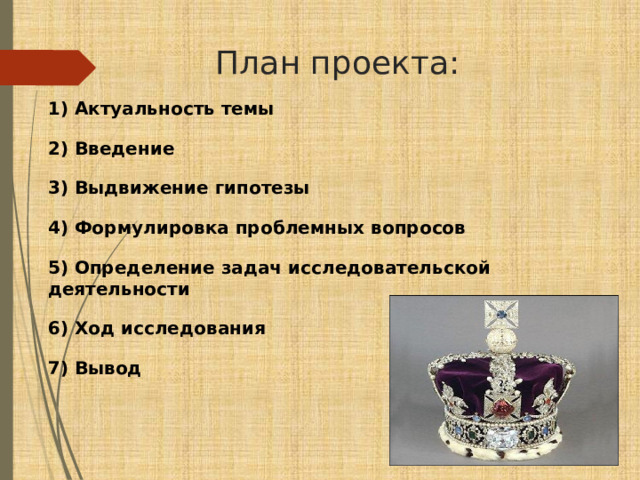 План проекта: 1) Актуальность темы 2) Введение 3) Выдвижение гипотезы 4) Формулировка проблемных вопросов 5) Определение задач исследовательской деятельности 6) Ход исследования 7) Вывод 