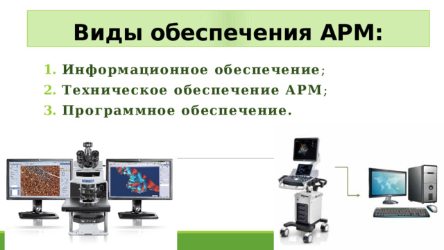 Виды обеспечения АРМ: Информационное обеспечение ; Техническое обеспечение АРМ ; Программное обеспечение. 