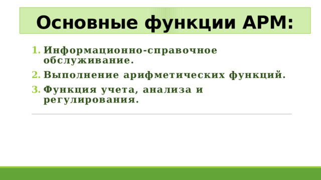 Основные функции АРМ: Информационно-справочное обслуживание.  Выполнение арифметических функций. Функция учета,  анализа и регулирования.  