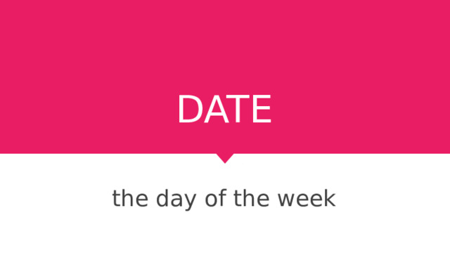 DATE the day of the week What date is it today? Who is absent? Why? What is the weather like today? 