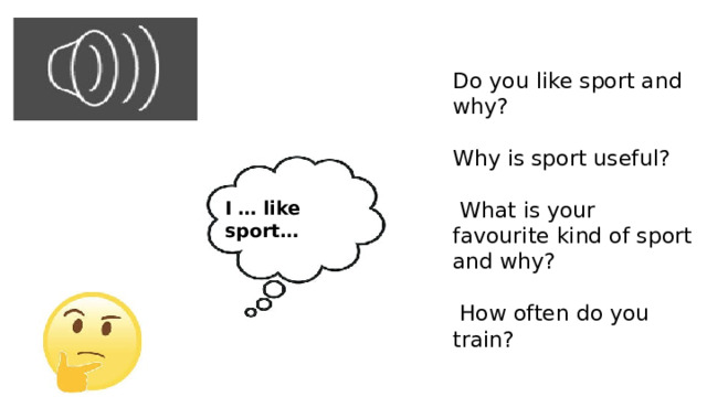 Do you like sport and why? Why is sport useful?  What is your favourite kind of sport and why?  How often do you train? I … like sport… And what is your attitude to sport? I