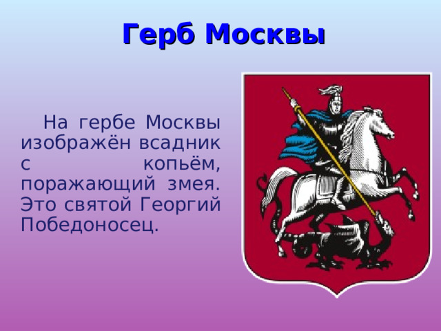 Герб Москвы  На гербе Москвы изображён всадник с копьём, поражающий змея. Это святой Георгий Победоносец. 