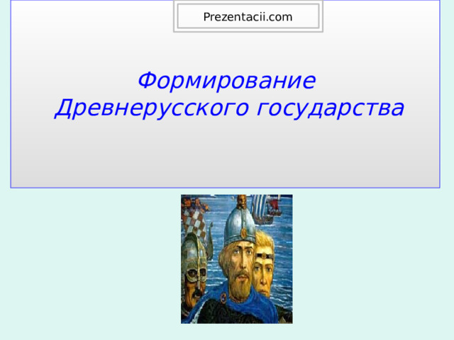 Prezentacii.com Формирование  Древнерусского государства 
