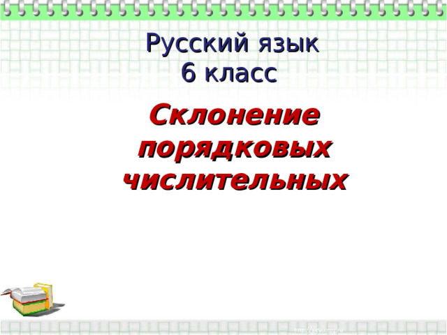 Русский язык  6 класс    Склонение порядковых числительных 