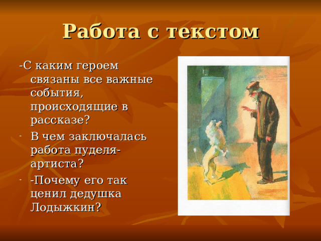 Работа с текстом -С каким героем связаны все важные события, происходящие в рассказе? В чем заключалась работа пуделя-артиста? -Почему его так ценил дедушка Лодыжкин? 