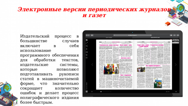 Электронные версии периодических журналов и газет Издательский процесс в большинстве случаев включает в себя использование программного обеспечения для обработки текстов, издательские системы, которые позволяют подготавливать рукописи статей в машиночитаемой форме, что значительно сокращает количество ошибок и делает процесс полиграфического издания более быстрым. 