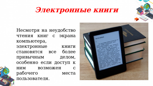 Электронные книги Несмотря на неудобство чтения книг с экрана компьютера, электронные книги становятся все более привычным делом, особенно если доступ к ним возможен с рабочего места пользователя. 