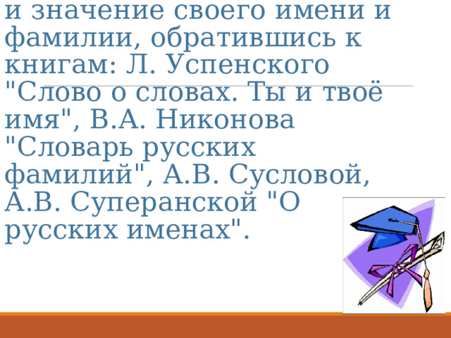 Домашнее задание:  Выяснить происхождение и значение своего имени и фамилии, обратившись к книгам: Л. Успенского 