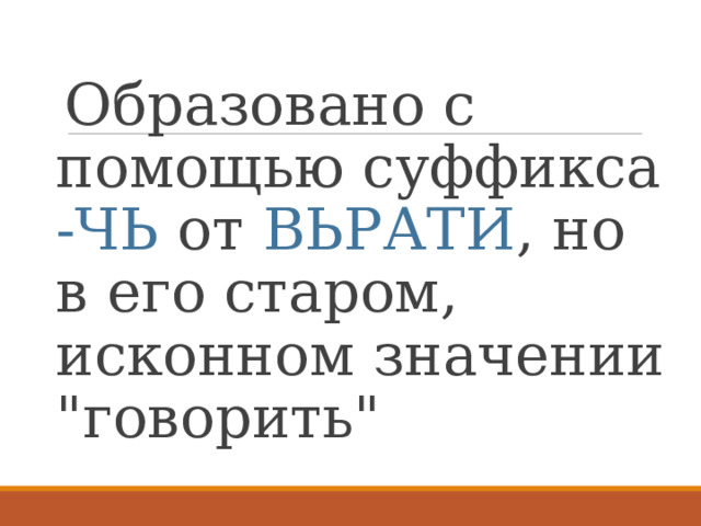  Образовано с помощью суффикса -ЧЬ от ВЬРАТИ , но в его старом, исконном значении 