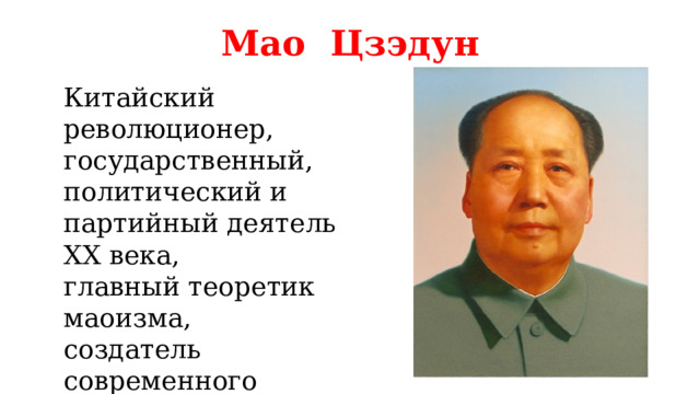 Мао Цзэдун Китайский революционер, государственный, политический и партийный деятель XX века, главный теоретик маоизма, создатель современного китайского государства. 