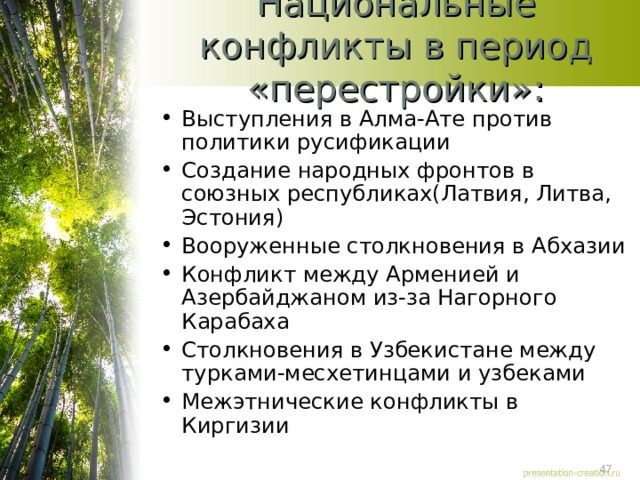Национальные конфликты в период «перестройки»: Выступления в Алма-Ате против политики русификации Создание народных фронтов в союзных республиках(Латвия, Литва, Эстония) Вооруженные столкновения в Абхазии Конфликт между Арменией и Азербайджаном из-за Нагорного Карабаха Столкновения в Узбекистане между турками-месхетинцами и узбеками Межэтнические конфликты в Киргизии 