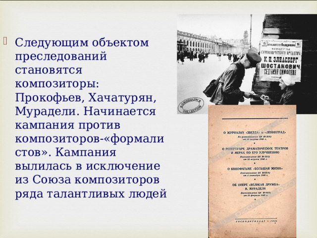 Следующим объектом преследований становятся композиторы: Прокофьев, Хачатурян, Мурадели. Начинается кампания против композиторов-«формалистов». Кампания вылилась в исключение из Союза композиторов ряда талантливых людей   
