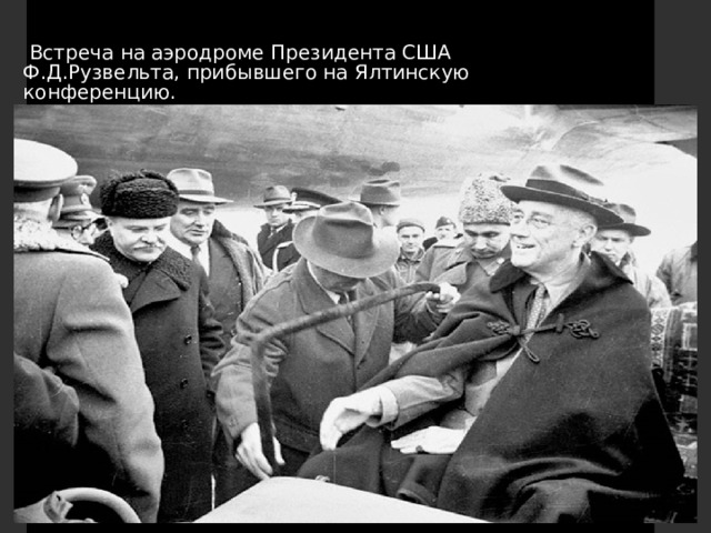   Встреча на аэродроме Президента США Ф.Д.Рузвельта, прибывшего на Ялтинскую конференцию. 