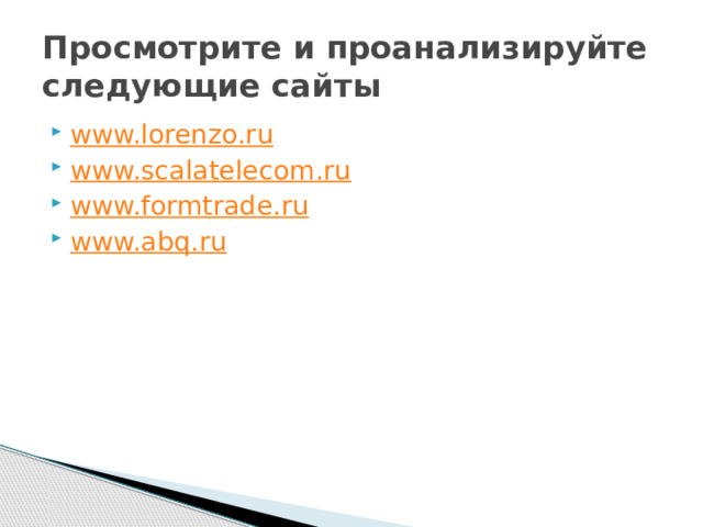 Просмотрите и проанализируйте следующие сайты www.lorenzo.ru www.scalatelecom.ru www.formtrade.ru www.abq.ru 