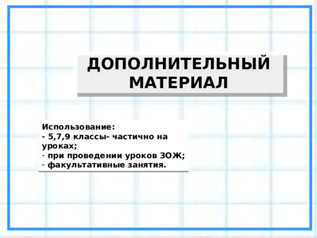 ДОПОЛНИТЕЛЬНЫЙ МАТЕРИАЛ Использование: - 5,7,9 классы- частично на уроках;  при проведении уроков ЗОЖ;  факультативные занятия. 