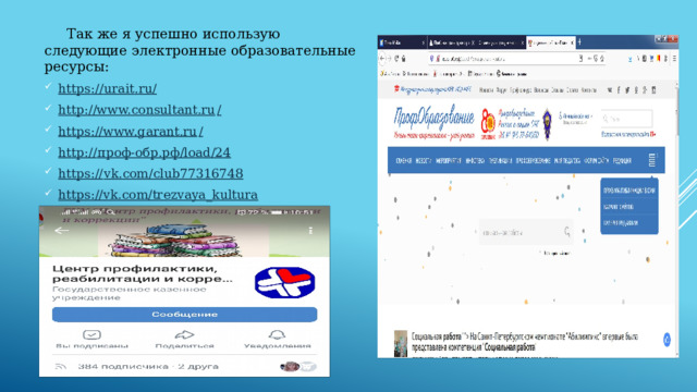   Так же я успешно использую следующие электронные образовательные ресурсы: https :// urait . ru / http://www.consultant.ru / https://www.garant.ru / http:// проф-обр.рф/load/24 https:// vk.com/club77316748 https://vk.com/trezvaya_kultura 