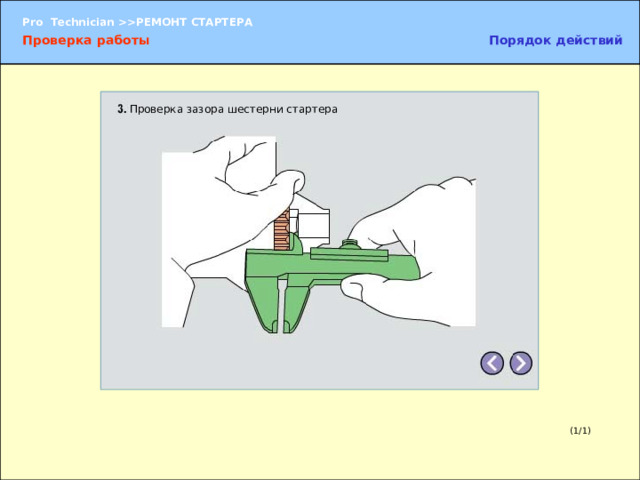 Проверка работы Проверка зазора шестерни стартера Для проверки работы стартера подайте на него напряжение непосредственно от аккумуляторной батареи и проверьте каждую функцию стартера по отдельности. 1. Испытание втягивающей обмотки 2. Проверка удерживающей обмотки 3. Проверка зазора шестерни стартера 4. Проверка возврата шестерни 5. Проверка без нагрузки ПРИМЕЧАНИЕ:   В связи с тем что подача напряжения от аккумуляторной батареи в течение длительного времени может привести к перегоранию обмоток, длительность каждого испытания должна составлять не более трех-пяти секунд.  Кроме того, проверку следует проводить в приведенной последовательности, т. к. она соответствует порядку операций, выполняемых при работе стартера.  Перед началом проверки необходимо уяснить порядок ее проведения. (1/1) 