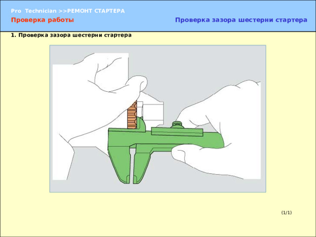 Проверка работы Проверка зазора шестерни стартера 1. Проверка зазора шестерни стартера Проверьте, насколько выдвигается шестерня.  1. Проверка зазора шестерни стартера  (1) При проведении испытания удерживающей обмотки измерьте зазор между торцом шестерни и упорным кольцом. УКАЗАНИЕ:  Если зазор не соответствует номинальному, необходимо заменить втягивающее реле стартера. (1/1) 