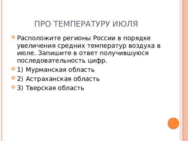Про температуру июля Расположите регионы России в порядке увеличения средних температур воздуха в июле. Запишите в ответ получившуюся последовательность цифр. 1)  Мурманская область 2)  Астраханская область 3)  Тверская область 