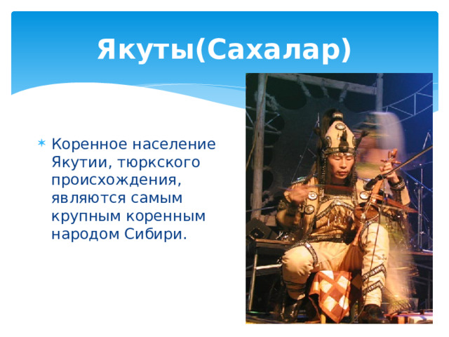 Якуты(Сахалар) Коренное население Якутии, тюркского происхождения, являются самым крупным коренным народом Сибири. 