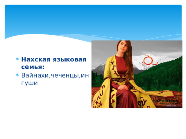 Нахская языковая семья: Вайнахи,чеченцы,ингуши 