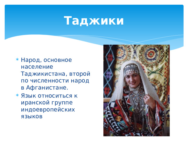 Таджики Народ, основное население Таджикистана, второй по численности народ в Афганистане. Язык относиться к иранской группе индоевропейских языков 