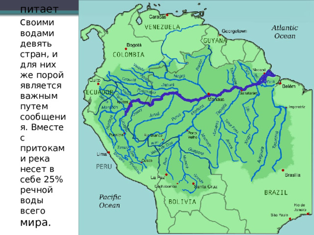 Река питает с воими водами девять стран, и для них же порой является важным путем сообщения. Вместе с притоками река несет в себе 25% речной воды всего мира.   