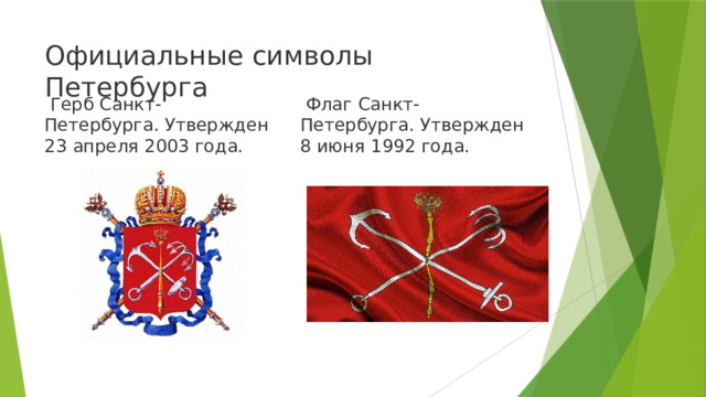 Официальные символы Петербурга   Герб Санкт-Петербурга. Утвержден 23 апреля 2003 года.   Флаг Санкт-Петербурга. Утвержден 8 июня 1992 года. 