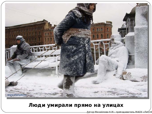 Люди умирали прямо на улицах Автор Михайлова Н.М.- преподаватель МАОУ «Лицей № 21» 