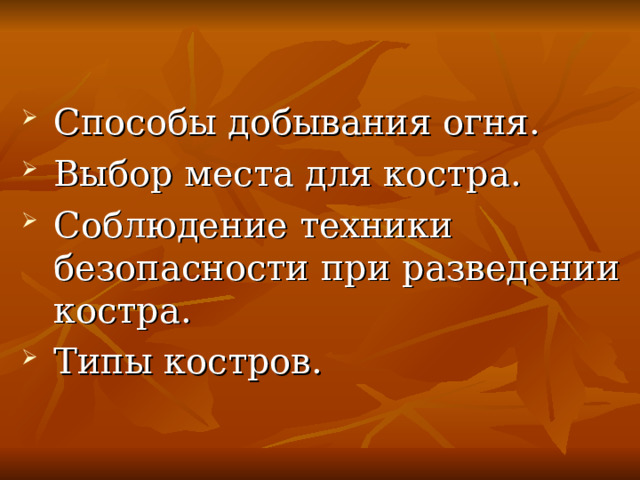 Способы добывания огня. Выбор места для костра. Соблюдение техники безопасности при разведении костра. Типы костров. 