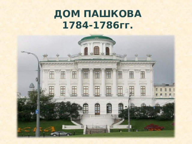 ДОМ ПАШКОВА  1784-1786гг. 