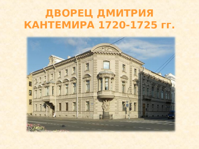ДВОРЕЦ ДМИТРИЯ КАНТЕМИРА 1720-1725 гг. 