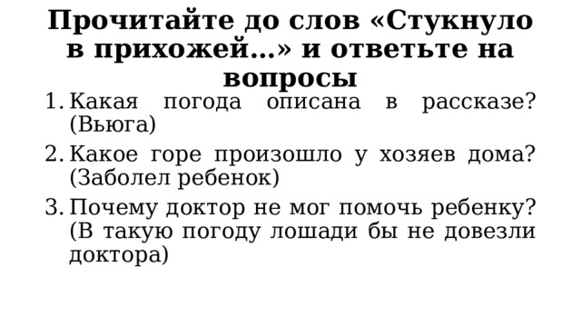 Прочитайте до слов «Стукнуло в прихожей…» и ответьте на вопросы Какая погода описана в рассказе? (Вьюга) Какое горе произошло у хозяев дома? (Заболел ребенок) Почему доктор не мог помочь ребенку? (В такую погоду лошади бы не довезли доктора) 