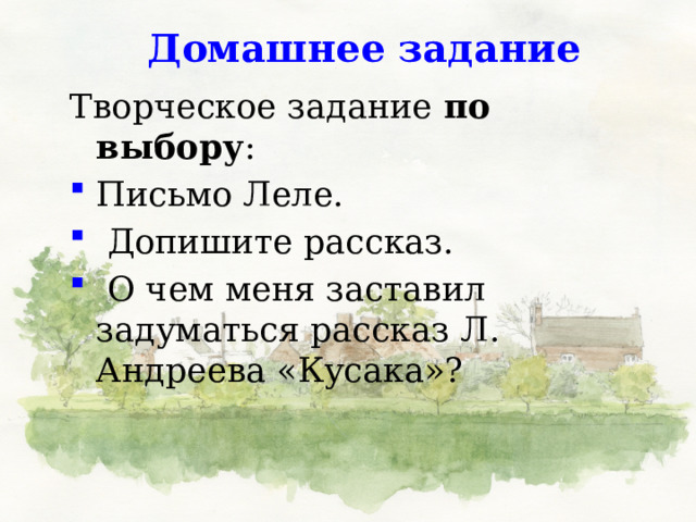 Домашнее задание Творческое задание по выбору : Письмо Леле.  Допишите рассказ.  О чем меня заставил задуматься рассказ Л. Андреева «Кусака»? 