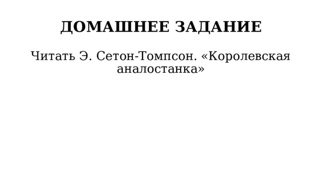ДОМАШНЕЕ ЗАДАНИЕ Читать Э. Сетон-Томпсон. «Королевская аналостанка» 