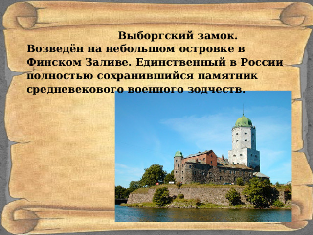  Выборгский замок. Возведён на небольшом островке в Финском Заливе. Единственный в России полностью сохранившийся памятник средневекового военного зодчеств. 