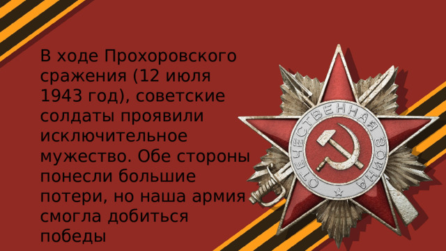В ходе Прохоровского сражения (12 июля 1943 год), советские солдаты проявили исключительное мужество. Обе стороны понесли большие потери, но наша армия смогла добиться победы 
