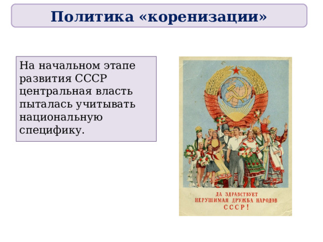 Политика «коренизации» На начальном этапе развития СССР центральная власть пыталась учитывать национальную специфику. 