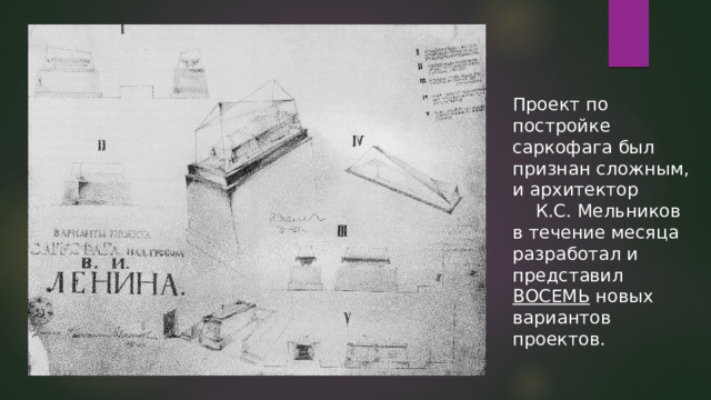 Проект по постройке саркофага был признан сложным, и архитектор К.С. Мельников в течение месяца разработал и представил ВОСЕМЬ новых вариантов проектов. 