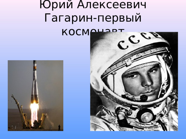 Юрий Алексеевич Гагарин-первый космонавт 
