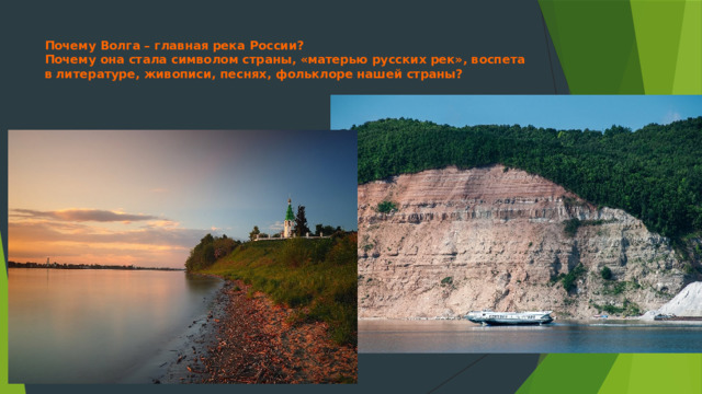 Почему Волга – главная река России?  Почему она стала символом страны, «матерью русских рек», воспета в литературе, живописи, песнях, фольклоре нашей страны?   