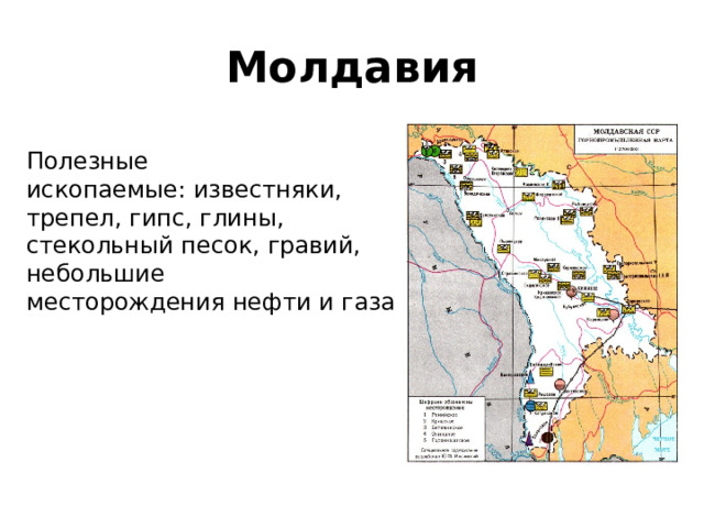Молдавия Полезные ископаемые: известняки, трепел, гипс, глины, стекольный песок, гравий, небольшие месторождения нефти и газа 