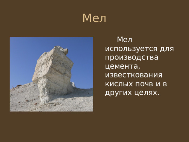   Мел используется для производства цемента, известкования кислых почв и в других целях. 