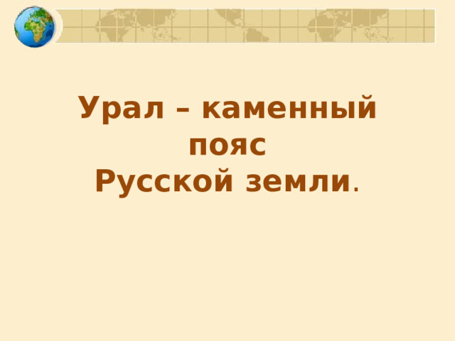 Урал – каменный пояс  Русской земли . 