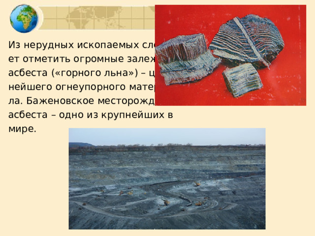 Из нерудных ископаемых следу- ет отметить огромные залежи асбеста («горного льна») – цен- нейшего огнеупорного материа- ла. Баженовское месторождение асбеста – одно из крупнейших в мире. 