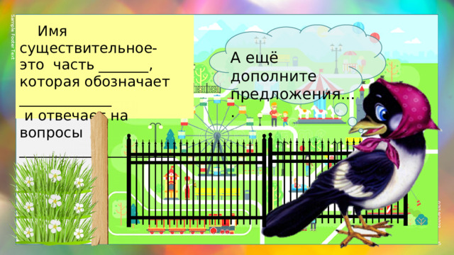 Sample Footer Text 02/19/2023  Имя существительное- это часть _______, которая обозначает _____________  и отвечает на вопросы ______________________ . А ещё дополните предложения….  